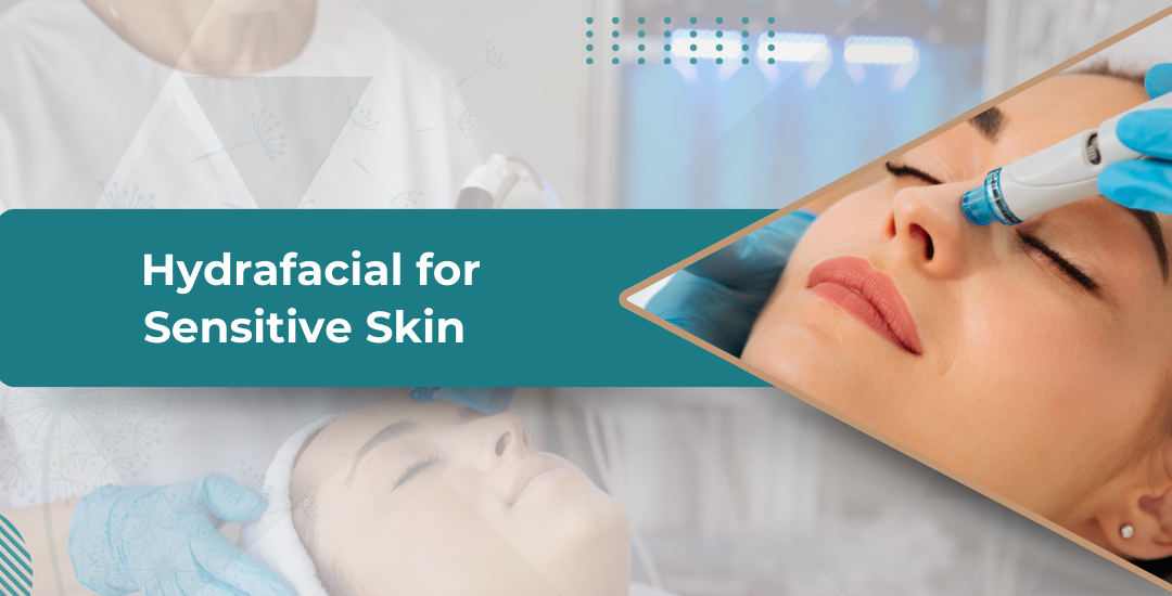 Hydrafacial for Sensitive Skin: Gentle Care for Your Complexion