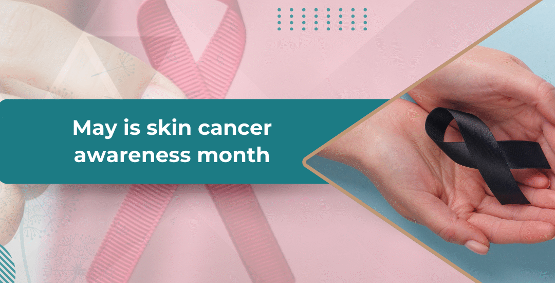 Introduction – May is Skin Cancer Awareness Month