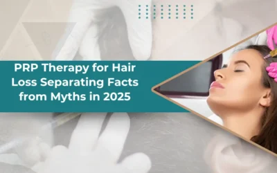 PRP Therapy for Hair Loss Separating Facts from Myths in 2025